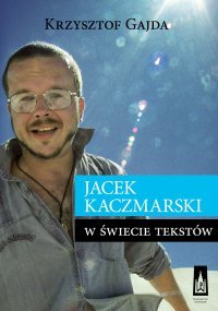 Jacek Kaczmarski w świe­cie tekstów